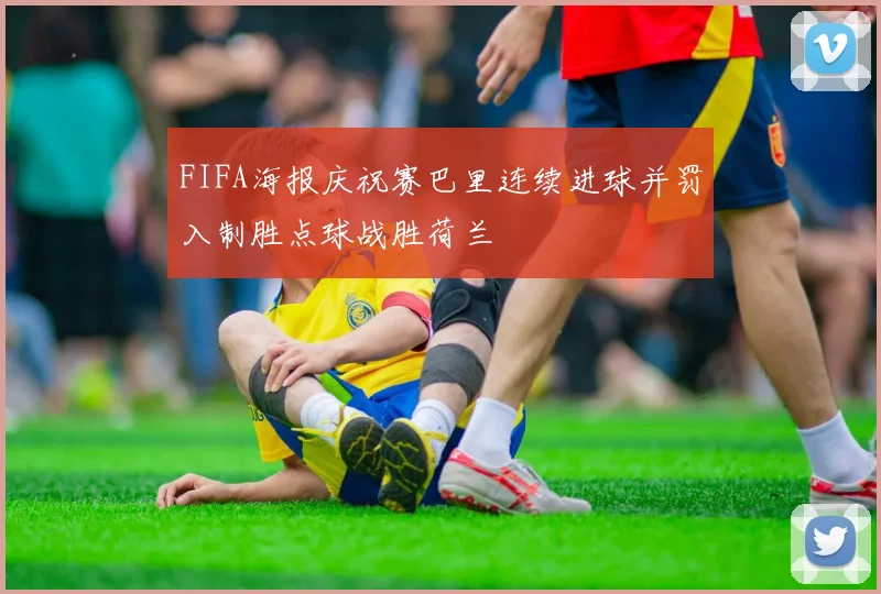 FIFA海报庆祝赛巴里连续进球并罚入制胜点球战胜荷兰